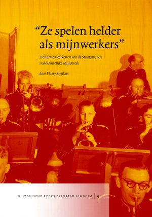 "Ze spelen helder als mijnwerkers" De harmonieorkesten van de Staatsmijnen in de Oostelijke Mijnstreek