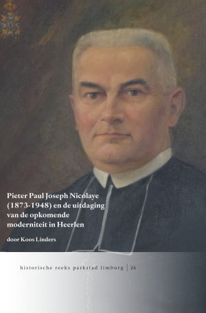 Pieter Paul Joseph Nicolaye (1873-1948) en de uitdaging van de opkomende moderniteit in Heerlen.